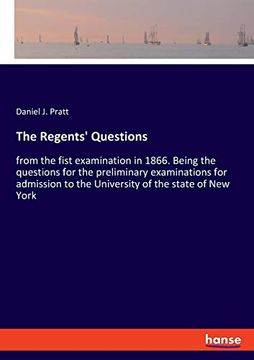 portada The Regents' Questions: From the Fist Examination in 1866. Being the Questions for the Preliminary Examinations for Admission to the University of the State of new York (in English)