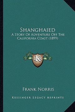 portada shanghaied: a story of adventure off the california coast (1899) a story of adventure off the california coast (1899)