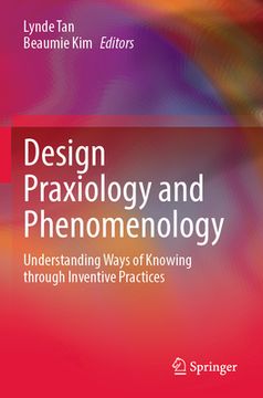 portada Design Praxiology and Phenomenology: Understanding Ways of Knowing Through Inventive Practices (en Inglés)