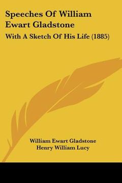 portada speeches of william ewart gladstone: with a sketch of his life (1885) (en Inglés)