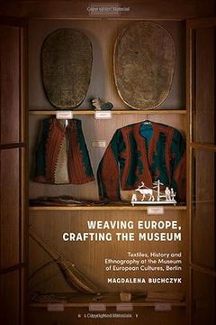portada Weaving Europe, Crafting the Museum: Textiles, History and Ethnography at the Museum of European Cultures, Berlin (in English)