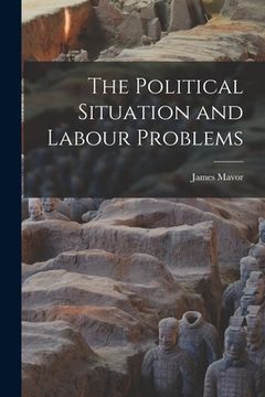 portada The Political Situation and Labour Problems [microform] (en Inglés)