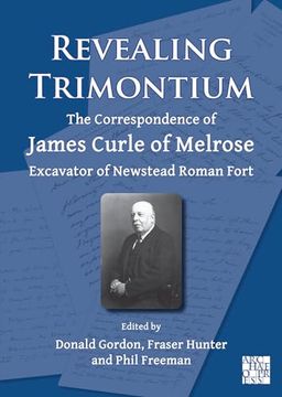 portada Revealing Trimontium: The Correspondence of James Curle of Melrose, Excavator of Newstead Roman Fort (en Inglés)