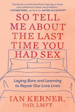 portada So Tell me About the Last Time you had Sex: Laying Bare and Learning to Repair our Love Lives (in English)