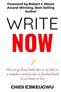 portada Write Now: How to go from Book idea or no idea to complete manuscript or finished book in 24 Hours or Less (en Inglés)