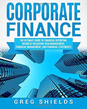 portada Corporate Finance: The Ultimate Guide to Financial Reporting, Business Valuation, Risk Management, Financial Management, and Financial Statements (en Inglés)