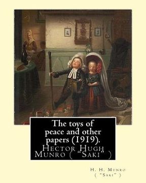 portada The toys of peace and other papers (1919). By: H. H. Munro ( "Saki" ): Hector Hugh Munro (18 December 1870 - 14 November 1916), better known by the pe (en Inglés)