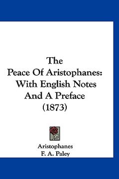 portada the peace of aristophanes: with english notes and a preface (1873) (en Inglés)