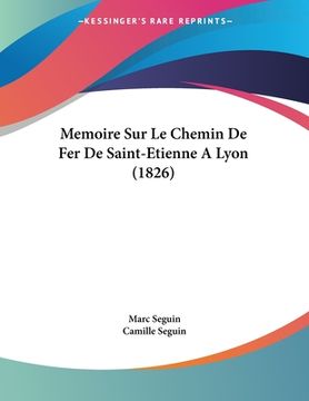 portada Memoire Sur Le Chemin De Fer De Saint-Etienne A Lyon (1826) (en Francés)
