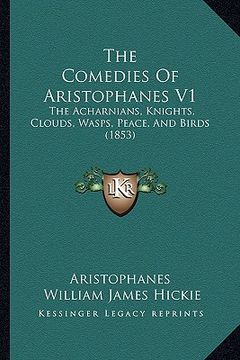 portada the comedies of aristophanes v1: the acharnians, knights, clouds, wasps, peace, and birds (1853) (en Inglés)