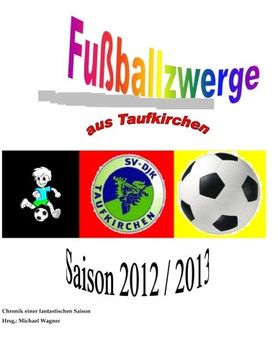 portada Fußballzwerge aus Taufkirchen: Chronik der Saison 2012/2013: Volume 1