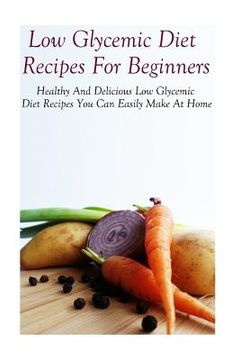portada Low Glycemic Diet Recipes For Beginners: Healthy And Delicious Low Glycemic Diet Recipes (en Inglés)