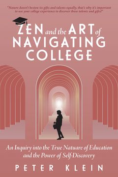 portada Zen and the Art of Navigating College: An Inquiry Into the True Nature of Education and the Power of Self-Discovery (en Inglés)