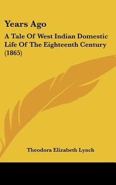 portada years ago: a tale of west indian domestic life of the eighteenth century (1865) (en Inglés)