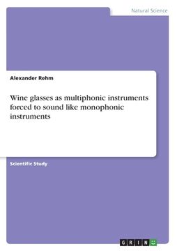 portada Wine glasses as multiphonic instruments forced to sound like monophonic instruments (en Inglés)