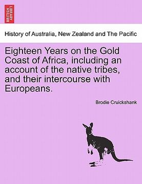 portada eighteen years on the gold coast of africa, including an account of the native tribes, and their intercourse with europeans. (en Inglés)