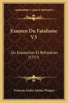 portada Examen Du Fatalisme V3: Ou Exposition Et Refutation (1757) (en Francés)