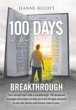 portada 100 Days to Your Breakthrough: Your Miracle Starts with a Breakthrough. 100 Devotional Messages and Prayers to Help You Break Through Spiritually to (en Inglés)