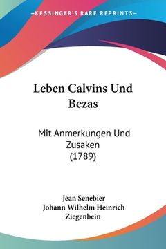 portada Leben Calvins Und Bezas: Mit Anmerkungen Und Zusaken (1789) (in German)