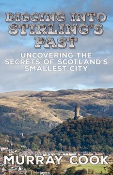 portada Digging into Stirling's Past: Uncovering the Secrets of Scotland's Smallest City (en Inglés)