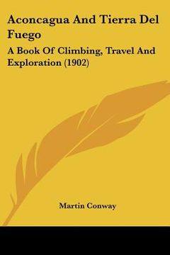 portada aconcagua and tierra del fuego: a book of climbing, travel and exploration (1902) (in English)