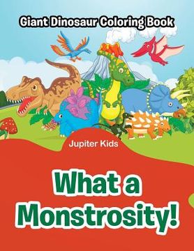 portada What a Monstrosity!: Giant Dinosaur Coloring Book (en Inglés)
