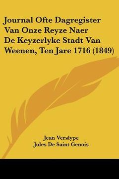 portada Journal Ofte Dagregister Van Onze Reyze Naer De Keyzerlyke Stadt Van Weenen, Ten Jare 1716 (1849)
