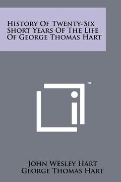 portada history of twenty-six short years of the life of george thomas hart (en Inglés)