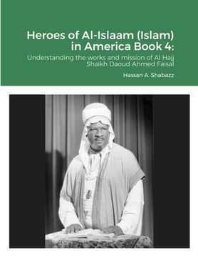 portada Heroes of Al-Islaam (Islam) in America Book 4: Understanding the works and mission of Al Hajj Shaikh Daoud Ahmed Faisal (en Inglés)