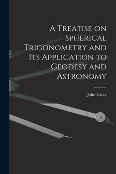 portada A Treatise on Spherical Trigonometry and Its Application to Geodesy and Astronomy (en Inglés)