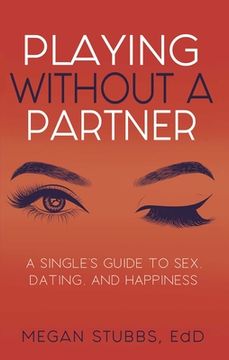 portada Playing Without a Partner: A Singles' Guide to Sex, Dating, and Happiness (in English)