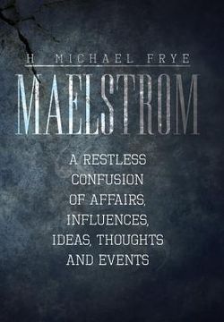 portada Maelstrom: A Restless Confusion of Affairs, Influences, Ideas, Thoughts and Events (en Inglés)