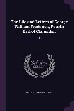 portada The Life and Letters of George William Frederick, Fourth Earl of Clarendon: 2 (en Inglés)