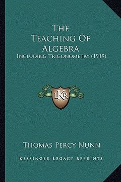 portada the teaching of algebra: including trigonometry (1919) (en Inglés)