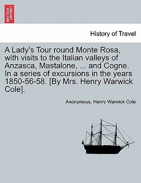 portada a lady's tour round monte rosa, with visits to the italian valleys of anzasca, mastalone, ... and cogne. in a series of excursions in the years 1850 (en Inglés)