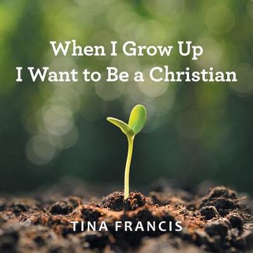 portada When I Grow Up I Want to Be a Christian (en Inglés)