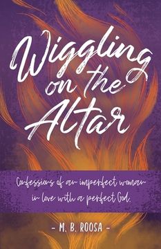 portada Wiggling on the Altar: Confessions of an imperfect woman in love with a perfect God (in English)
