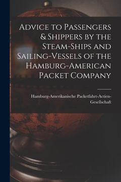 portada Advice to Passengers & Shippers by the Steam-ships and Sailing-vessels of the Hamburg-American Packet Company (en Inglés)