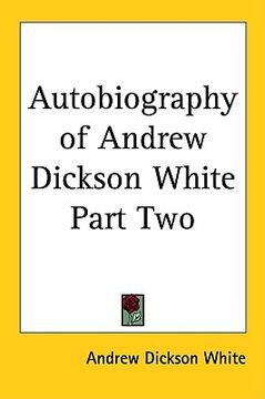portada autobiography of andrew dickson white part two (en Inglés)