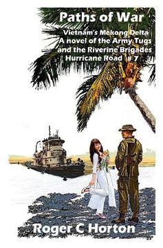 portada Paths of War: Vietnam's Mekong Delta, A novel of the Riverine Brigades and Army Tugs, Hurricane Road #7 (en Inglés)