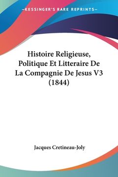 portada Histoire Religieuse, Politique Et Litteraire De La Compagnie De Jesus V3 (1844) (in French)