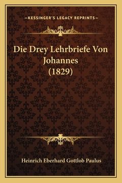 portada Die Drey Lehrbriefe Von Johannes (1829) (en Alemán)