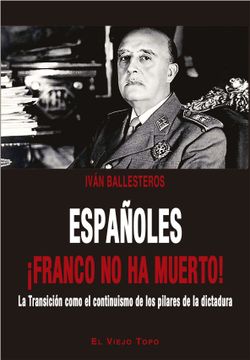 portada Españoles¡ Franco no ha Muerto! La Transición Como el Continuismo de los Pilares de la Dictadura (in Spanish)