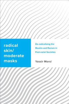 portada Radical Skin, Moderate Masks: De-radicalising the Muslim and Racism in Post-racial Societies (en Inglés)