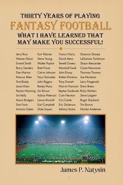 portada Thirty Years of Playing Fantasy Football - What I Have Learned That May Make You Successful!: A Guide to the Wonderful World of Fantasy Football (en Inglés)
