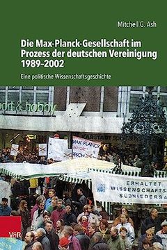 portada Die Max-Planck-Gesellschaft Im Prozess Der Deutschen Vereinigung 1989-2002: Eine Politische Wissenschaftsgeschichte (en Alemán)