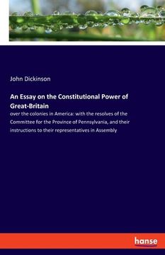 portada An Essay on the Constitutional Power of Great-Britain: over the colonies in America: with the resolves of the Committee for the Province of Pennsylvan