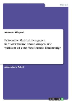 portada Präventive Maßnahmen gegen kardiovaskuläre Erkrankungen. Wie wirksam ist eine mediterrane Ernährung? (en Alemán)