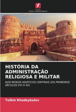 portada História da Administração Religiosa e Militar: Nos Reinos Asiáticos Centrais (os Primeiros Séculos xvi a xx)