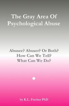portada The Gray Area of Psychological Abuse: Abusee? Abuser? Or Both? How Can We Tell? What Can We Do? (in English)